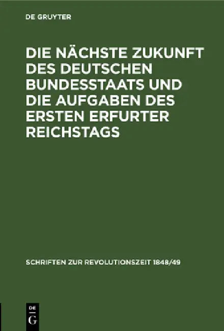 Buy Die Nächste Zukunft Des Deutschen Bundesstaats Und Die Aufgaben Des Ersten Erfurter Reichstags (English, No Contributor) — BookShops.in