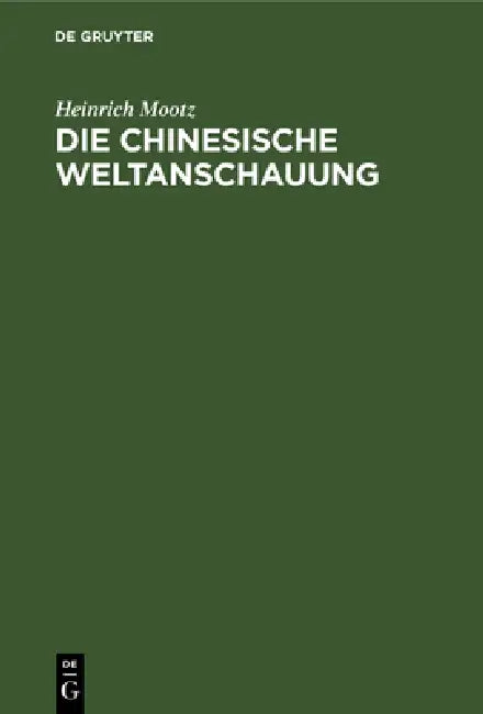Die Chinesische Weltanschauung (English, Heinrich Mootz)