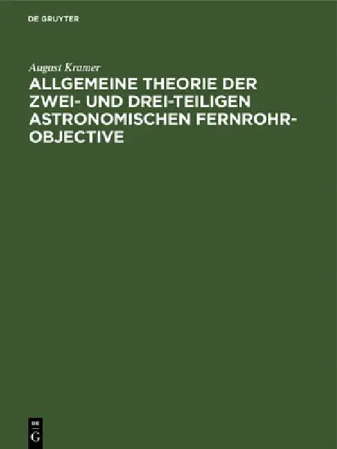 Buy Allgemeine Theorie der zwei- und drei-teiligen astronomischen Fernrohr-Objective (English, August Kramer) — BookShops.in