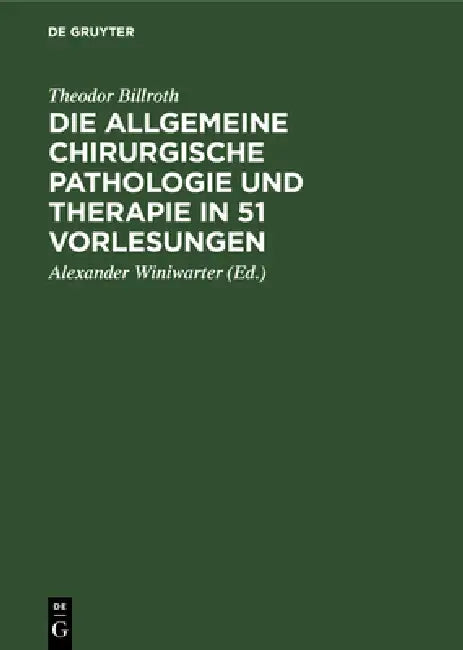Buy Die Allgemeine Chirurgische Pathologie Und Therapie in 51 Vorlesungen | by Theodor Billroth | Alexander Winiwarter | de Gruyter | by Theodor Billroth | Alexander Winiwarter | de Gruyter | by Theodor Billroth | Alexander Winiwarter | de Gruyter | by Theodor Billroth | Alexander Winiwarter | de Gruyter | by Theodor Billroth | Alexander Winiwarter | de Gruyter | by Theodor Billroth | Alexander Winiwarter | de Gruyter | by Theodor Billroth | Alexander Winiwarter | de Gruyter | by Theodor Billroth |  — BookShops.in