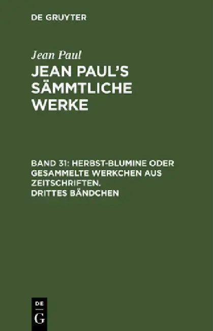 Buy Jean Paul's Sämmtliche Werke, Band 31, Herbst-Blumine oder gesammelte Werkchen aus Zeitschriften. Dr (English, Jean Paul) — BookShops.in
