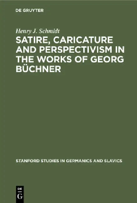 Satire, Caricature and Perspectivism in the Works of Georg Büchner (English, Henry J. Schmidt)