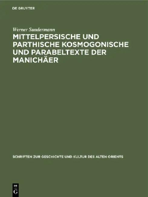 Mittelpersische Und Parthische Kosmogonische Und Parabeltexte Der Manichäer (English, Werner Sundermann | Friedmar Geissler)