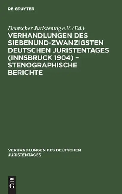 Verhandlungen Des Siebenundzwanzigsten Deutschen Juristentages (Innsbruck 1904) - Stenographische Be (English, No Contributor)
