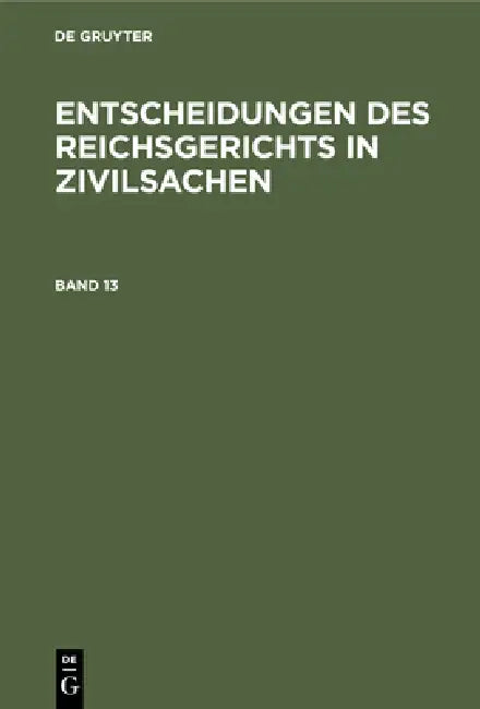Buy Entscheidungen Des Reichsgerichts in Zivilsachen. Band 13 (English, Mitglieder Des Gerichtshofes Und Der Rei) — BookShops.in