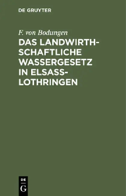 Das Landwirthschaftliche Wassergesetz in Elsass-Lothringen (English, F. Von Bodungen)