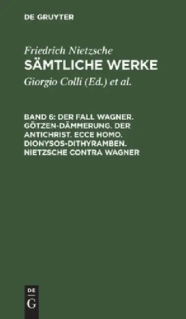 Der Fall Wagner. Götzen-Dämmerung. Der Antichrist. Ecce Homo. Dionysos-Dithyramben. Nietzsche Contra (English, Giorgio Colli | Mazzino Montinari | Friedrich Wilhelm Nietzsche)