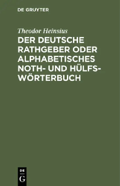 Buy Der Deutsche Rathgeber Oder Alphabetisches Noth- Und Hülfs-Wörterbuch (English, Theodor Heinsius) — BookShops.in