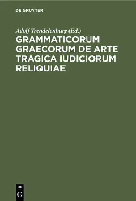 Grammaticorum Graecorum de Arte Tragica Iudiciorum Reliquiae (English, Adolf Trendelenburg)