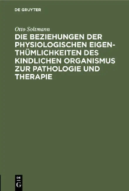 Buy Die Beziehungen Der Physiologischen Eigenthümlichkeiten Des Kindlichen Organismus Zur Pathologie Und (English, Otto Soltmann) — BookShops.in