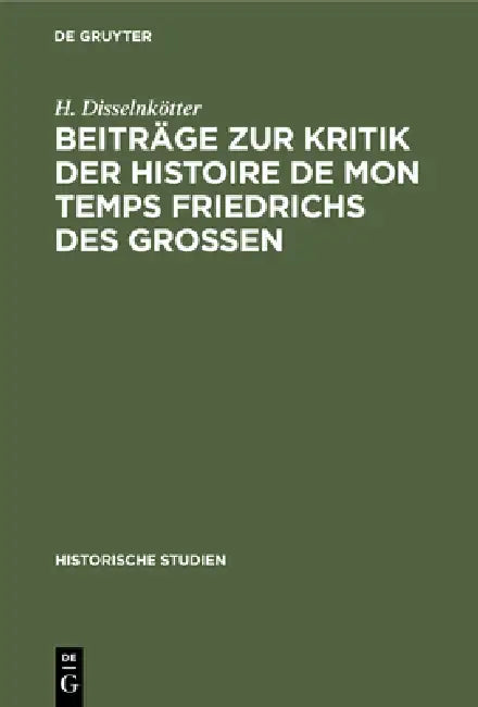 Buy Beiträge Zur Kritik Der Histoire de Mon Temps Friedrichs Des Grossen (English, H. Disselnkötter | W. Maurenbrecher) — BookShops.in