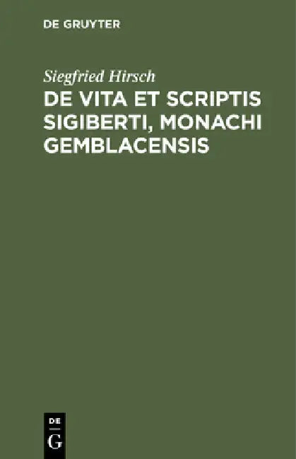de Vita Et Scriptis Sigiberti, Monachi Gemblacensis (English, Siegfried Hirsch)
