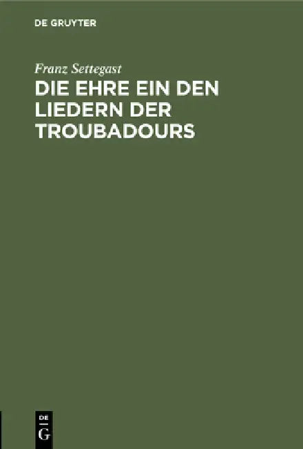 Die Ehre Ein Den Liedern Der Troubadours (English, Franz Settegast)