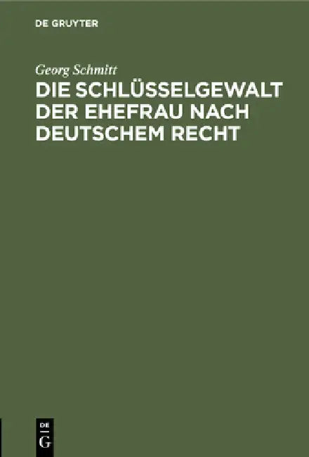 Die Schlüsselgewalt Der Ehefrau Nach Deutschem Recht (English, Georg Schmitt)