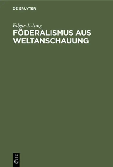 Föderalismus Aus Weltanschauung (English, Edgar J. Jung)