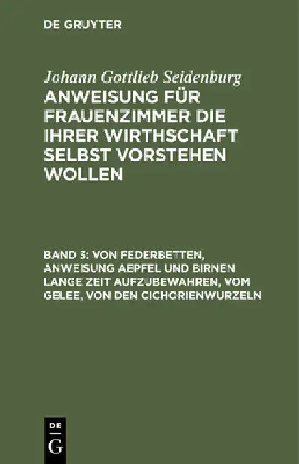 Von Federbetten, Anweisung Aepfel Und Birnen Lange Zeit Aufzubewahren, Vom Gelee, Von Den Cichorienw (English, Johann Gottlieb Seidenburg)