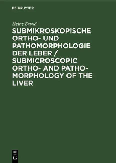 Buy Submikroskopische Ortho- Und Pathomorphologie Der Leber / Submicroscopic Ortho- And Patho-Morphology (English, Heinz David | L. -Heinz Kettler) — BookShops.in