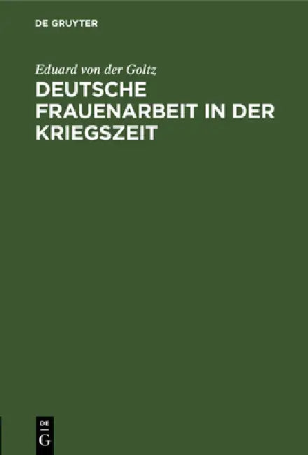 Buy Deutsche Frauenarbeit in Der Kriegszeit (English, Eduard Von Der Goltz) — BookShops.in