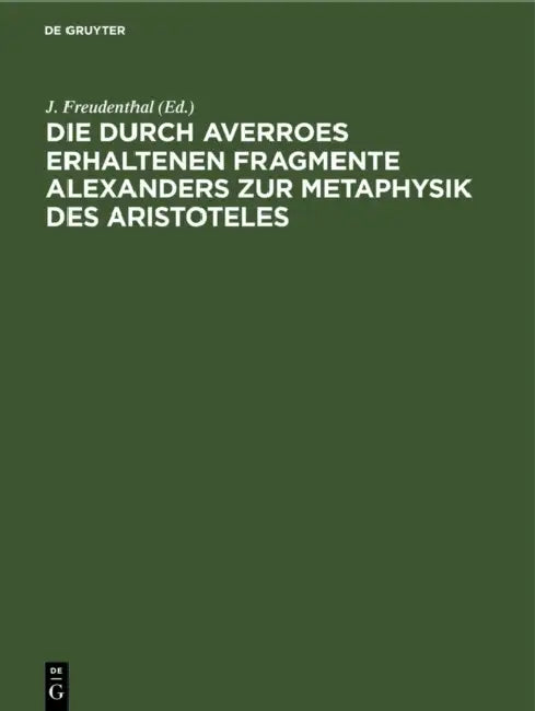 Buy Die Durch Averroes Erhaltenen Fragmente Alexanders Zur Metaphysik Des Aristoteles (English, J. Freudenthal | S. Fränkel) — BookShops.in