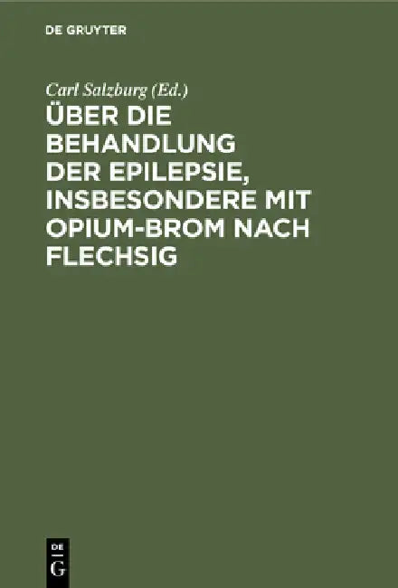 Über Die Behandlung Der Epilepsie, Insbesondere Mit Opium-Brom Nach Flechsig (English, Carl Salzburg)
