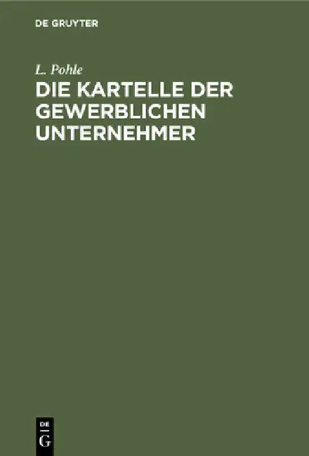 Die Kartelle Der Gewerblichen Unternehmer (English, L. Pohle)