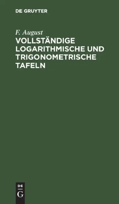 Vollständige Logarithmische Und Trigonometrische Tafeln (English, F. August)