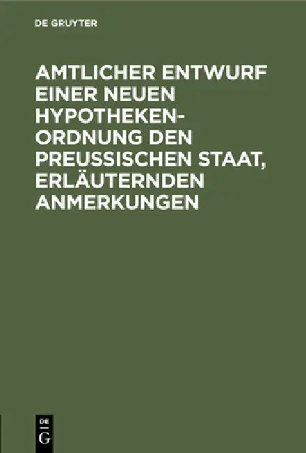 Buy Amtlicher Entwurf Einer Neuen Hypotheken-Ordnung Den Preußischen Staat, Erläuternden Anmerkungen (English, No Contributor) — BookShops.in