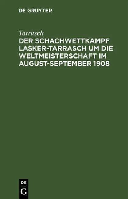 Der Schachwettkampf Lasker-Tarrasch Um Die Weltmeisterschaft Im August-September 1908 (English, Tarrasch)