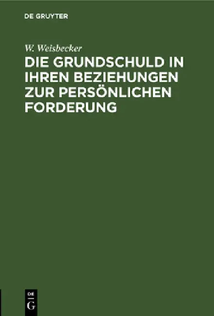Buy Die Grundschuld in Ihren Beziehungen Zur Persönlichen Forderung (English, W. Weisbecker) — BookShops.in