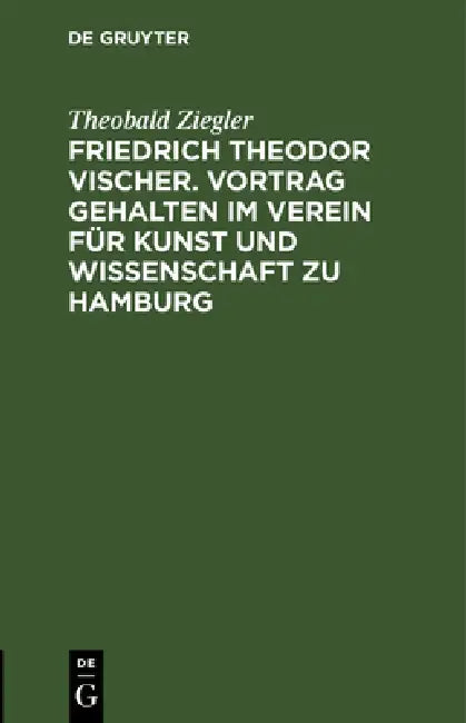 Buy Friedrich Theodor Vischer. Vortrag Gehalten Im Verein Für Kunst Und Wissenschaft Zu Hamburg (English, Theobald Ziegler) — BookShops.in
