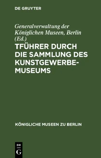Buy Führer Durch Die Sammlung Des Kunstgewerbe-Museums (English, Generalverwaltung Der Königlichen Museen) — BookShops.in
