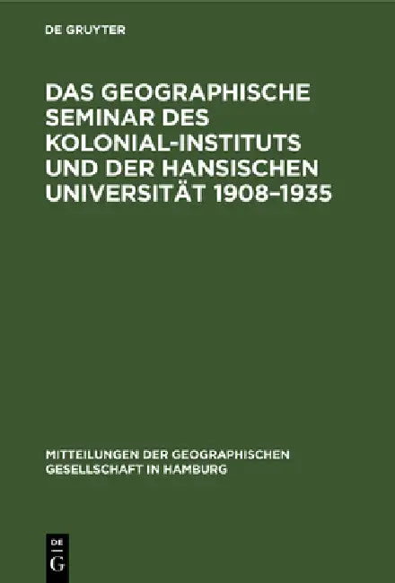 Buy Das Geographische Seminar Des Kolonial-Instituts Und Der Hansischen Universität 1908-1935 (English, Siegfried Passarge | Hermann Weinert | Gottfried Pfeiffer) — BookShops.in