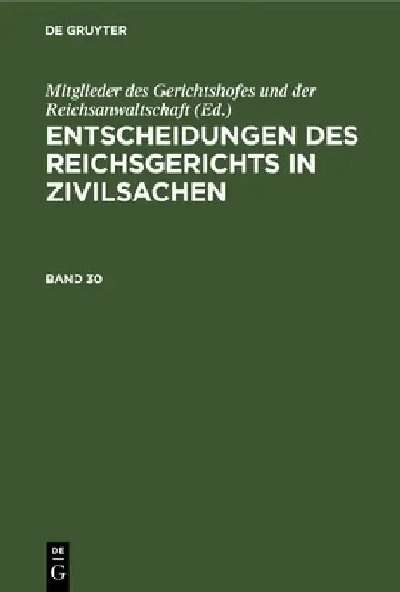 Entscheidungen Des Reichsgerichts in Zivilsachen. Band 30 (English, Mitglieder Des Gerichtshofes Und Der Rei)