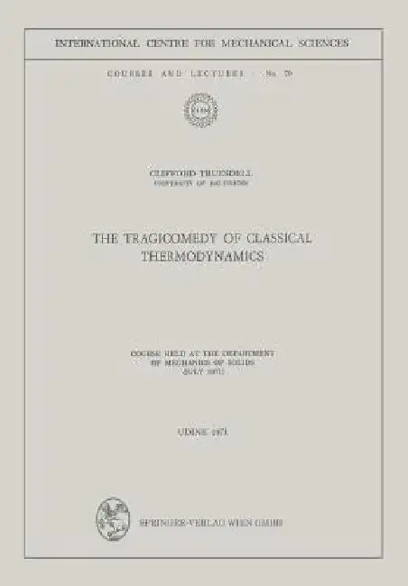 The Tragicomedy of Classical Thermodynamics: Course Held at the Department of Mechanics of Solids (July 1971): 70 (CISM International Centre for Mechanical Sciences) view 2