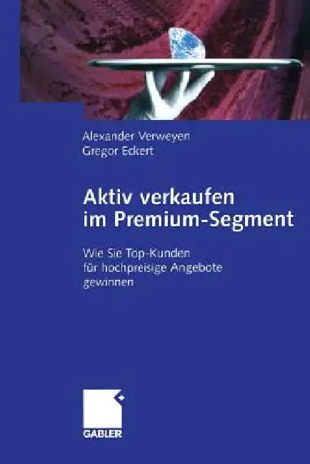 Aktiv Verkaufen Im Premium-Segment (English, Alexander Verweyen | Gregor Eckert)