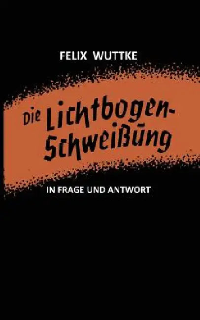 Buy Die Lichtbogen-Schweißung in Frage Und Antwort (English, Felix Wuttke | Felix Wuttke) — BookShops.in