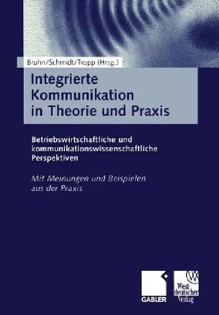 Integrierte Kommunikation in Theorie Und PRAXIS (English, Manfred Bruhn | Siegfried J. Schmidt | Jörg Tropp)