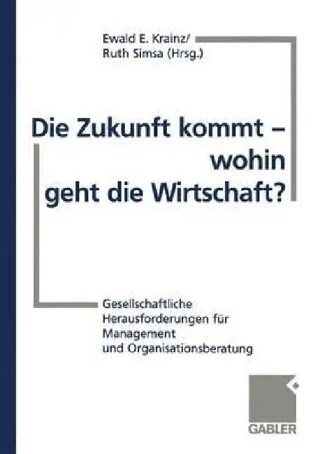 Buy Die Zukunft Kommt -- Wohin Geht Die Wirtschaft? (English, Ewald E. Krainz | Ruth Simsa) — BookShops.in