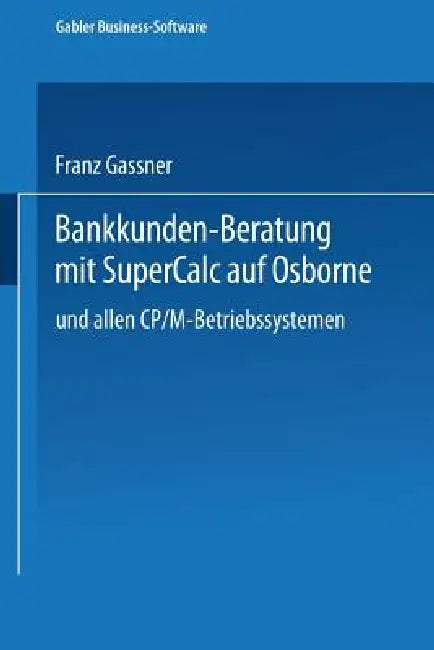 Buy Bankkunden-Beratung Mit SuperCALC Auf Osborne -- Und Allen Cp/M-Betriebssystemen -- (English, Franz Gassner) — BookShops.in