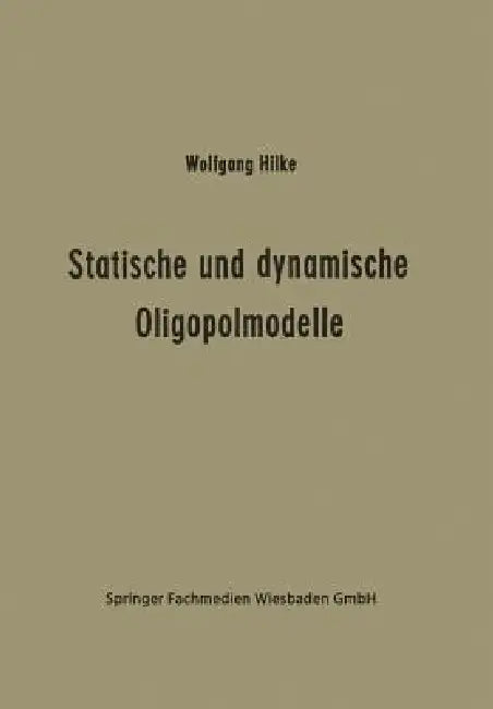 Statische Und Dynamische Oligopolmodelle (English, Wolfgang Hilke)