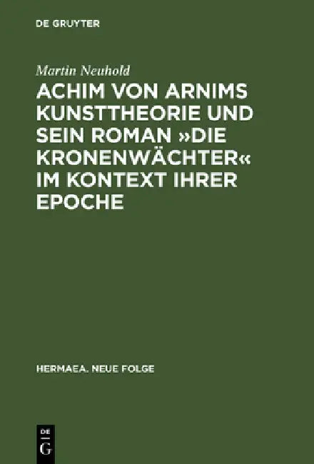 Buy Achim von Arnims Kunsttheorie und sein Roman Die Kronenwächter im Kontext ihrer Epoche (English, Martin Neuhold) — BookShops.in