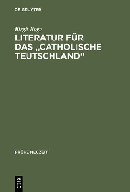 Buy Literatur Fur Das 'Catholische Teutschland': Das Sortiment Der Kolner Offizin Wilhelm Friessem Im Zeitraum 1638-1668 (Frhe Neuzeit) by Birgit Boge - de Gruyter German Paperback Reprint 2014 Edition — BookShops.in