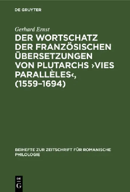 Buy Der Wortschatz Der Französischen Übersetzungen Von Plutarchs >Vies Parallèles (English, Gerhard Ernst) — BookShops.in