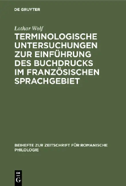 Buy Terminologische Untersuchungen Zur Einführung Des Buchdrucks Im Französischen Sprachgebiet (English, Lothar Wolf) — BookShops.in