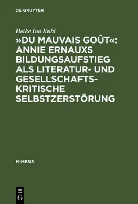 Buy »Du Mauvais Goût« Annie Ernauxs Bildungsaufstieg ALS Literatur- Und Gesellschaftskritische Selbstzer (English, Heike Ina Kuhl) — BookShops.in