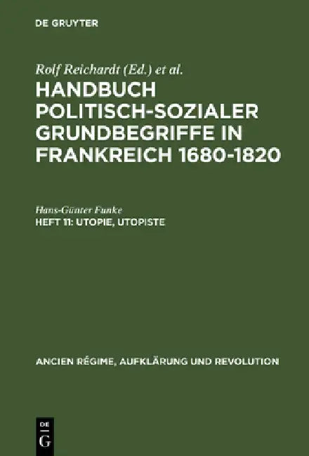 Buy Handbuch politisch-sozialer Grundbegriffe in Frankreich 1680-1820, Heft 11, Utopie, Utopiste: 10 (Ancien Régime, Aufklärung und Revolution) by Hans-Günter Funke – Walter de Gruyter German Paperback Reprint 2015 Edition — BookShops.in