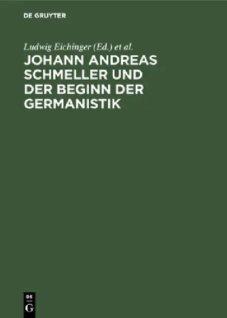 Buy Johann Andreas Schmeller Und Der Beginn Der Germanistik (English, Ludwig Eichinger | Bernd Naumann) — BookShops.in