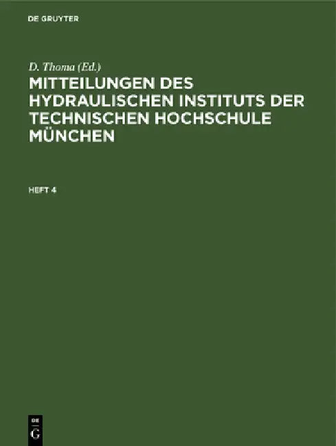 Mitteilungen Des Hydraulischen Instituts Der Technischen Hochschule München. Heft 4 (English, D. Thoma)