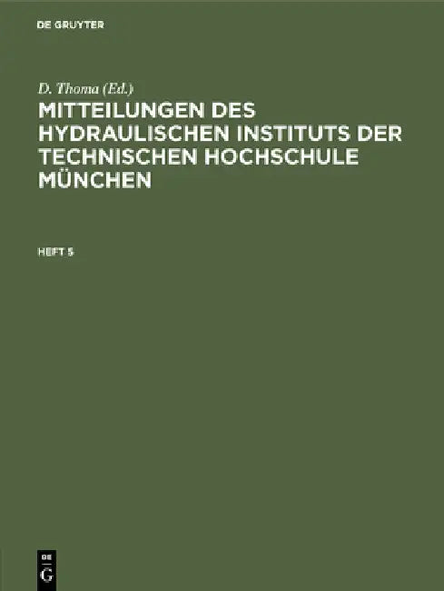 Mitteilungen Des Hydraulischen Instituts Der Technischen Hochschule München. Heft 5 (English, D. Thoma)