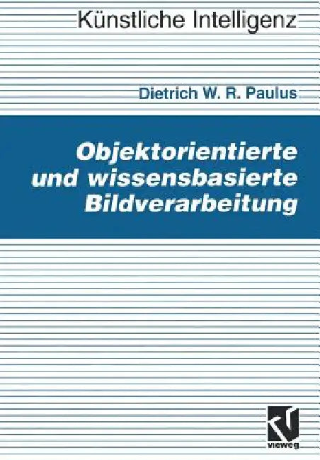 Objektorientierte Und Wissensbasierte Bildverarbeitung (English, Dietrich Paulus)
